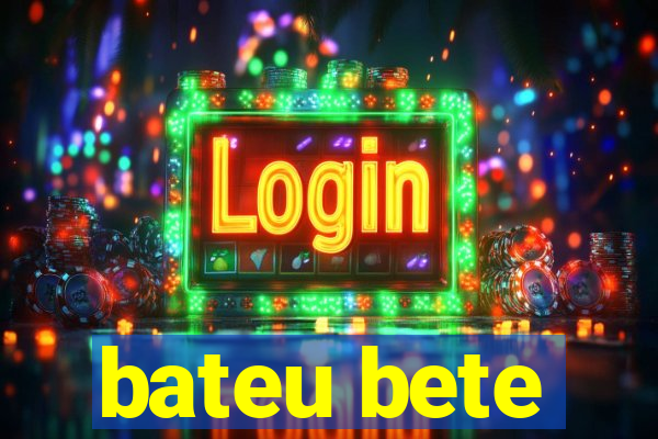 bateu bete